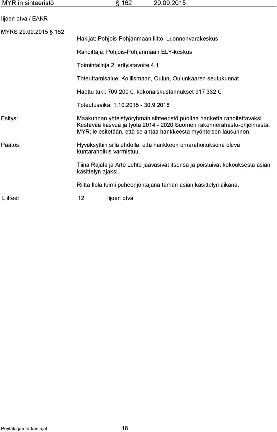 200, kokonaiskustannukset 917 332 Toteutusaika: 1.10.2015-30.9.2018 Esitys: Maakunnan yhteistyöryhmän sihteeristö puoltaa hanketta rahoitettavaksi Kestävää kasvua ja työtä 2014-2020 Suomen rakennerahasto-ohjelmasta.