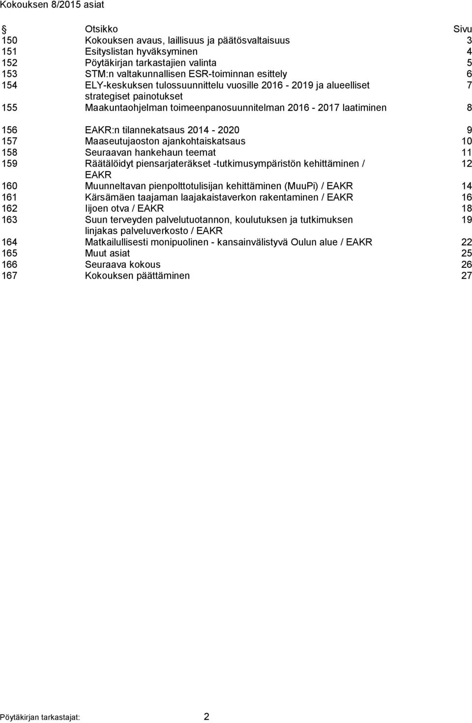 tilannekatsaus 2014-2020 9 157 Maaseutujaoston ajankohtaiskatsaus 10 158 Seuraavan hankehaun teemat 11 159 Räätälöidyt piensarjateräkset -tutkimusympäristön kehittäminen / 12 EAKR 160 Muunneltavan