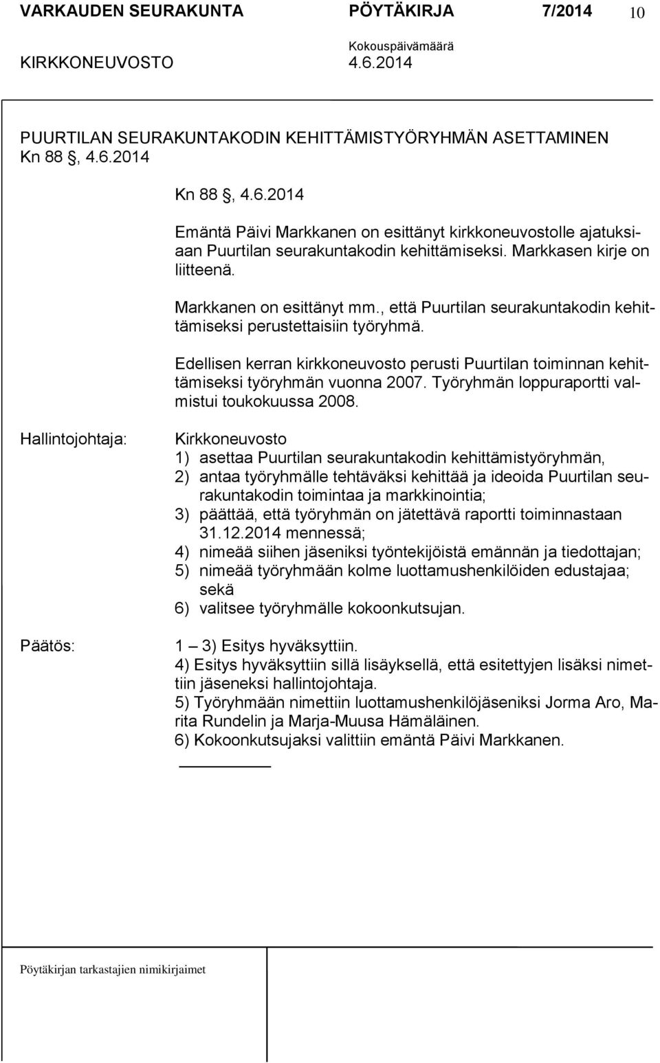 Edellisen kerran kirkkoneuvosto perusti Puurtilan toiminnan kehittämiseksi työryhmän vuonna 2007. Työryhmän loppuraportti valmistui toukokuussa 2008.