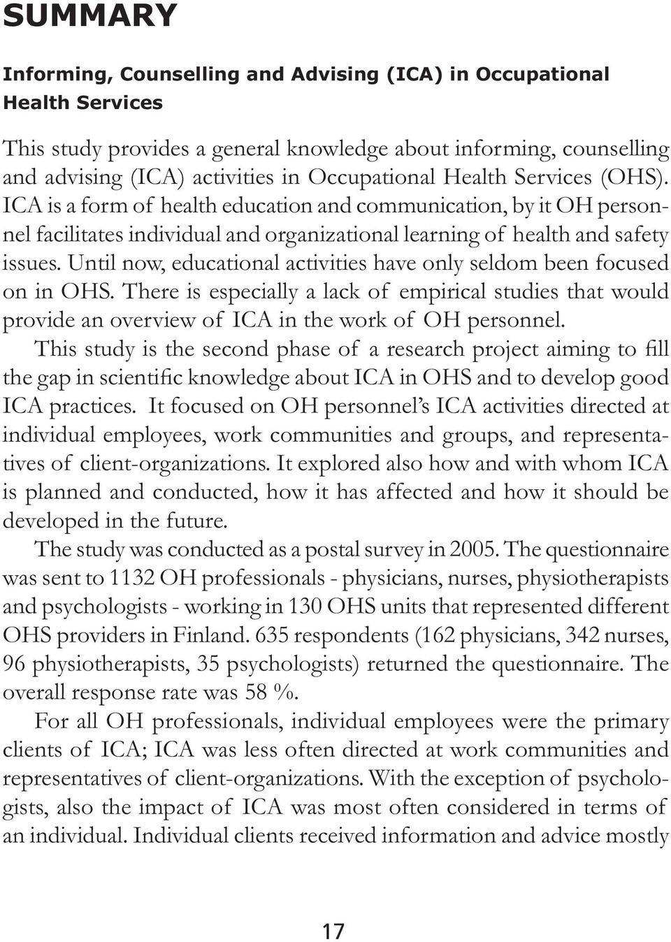 Until now, educational activities have only seldom been focused on in OHS. There is especially a lack of empirical studies that would provide an overview of ICA in the work of OH personnel.