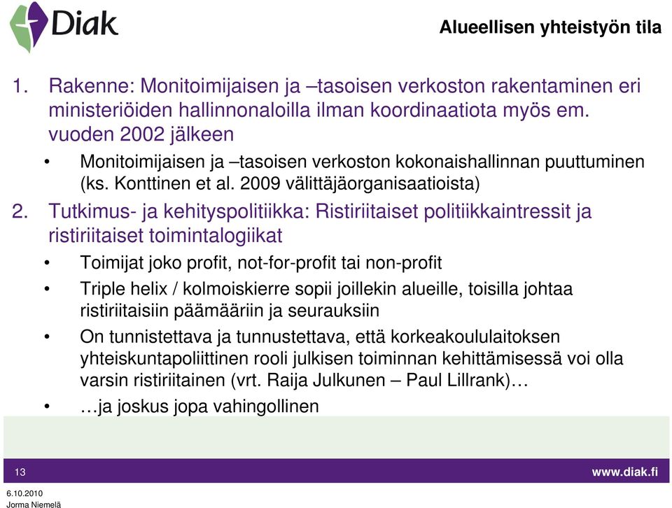 Tutkimus- ja kehityspolitiikka: Ristiriitaiset politiikkaintressit ja ristiriitaiset toimintalogiikat Toimijat joko profit, not-for-profit tai non-profit Triple helix / kolmoiskierre sopii joillekin