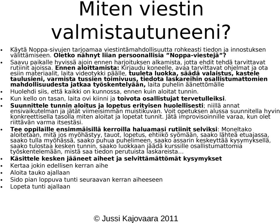 Ennen aloittamista: Kirjaudu koneelle, avaa tarvittavat ohjelmat ja ota esiin materiaalit, laita videotykki päälle, tuuleta luokka, säädä valaistus, kastele taulusieni, varmista tussien toimivuus,