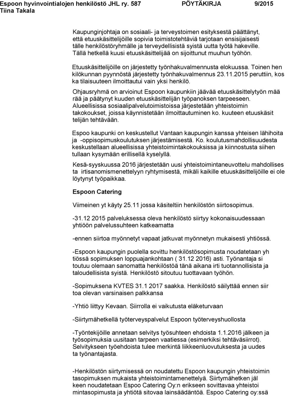 Tinen hen kilökunnan pyynnöstä järjestetty työnhakuvalmennus 23.11.2015 peruttiin, ks ka tilaisuuteen ilmittautui vain yksi henkilö.