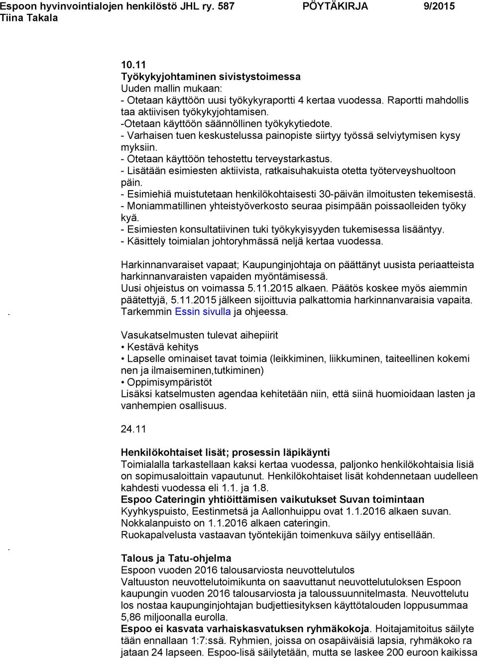 - Lisätään esimiesten aktiivista, ratkaisuhakuista tetta työterveyshultn päin. - Esimiehiä muistutetaan henkilökhtaisesti 30-päivän ilmitusten tekemisestä.