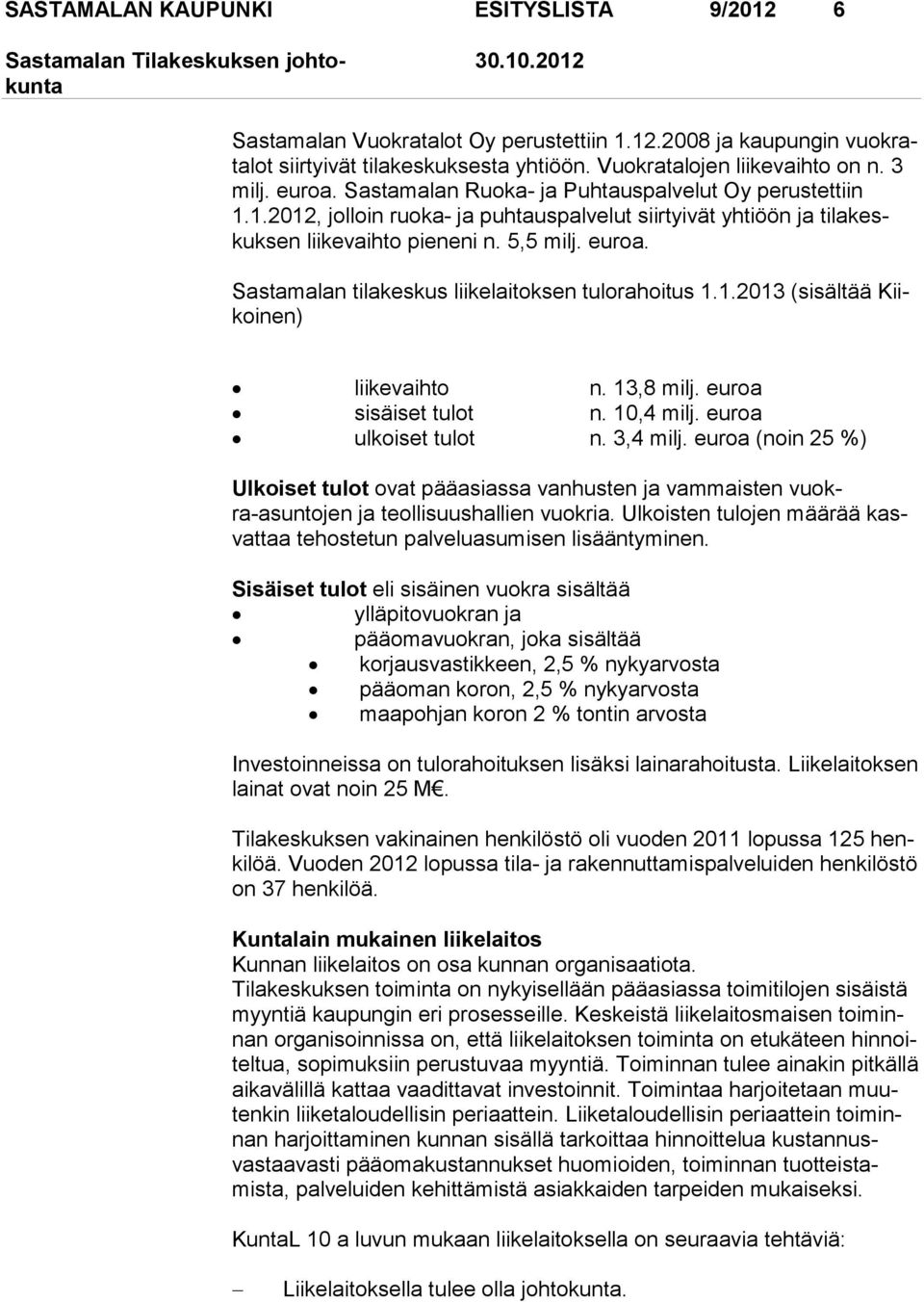 Sastamalan tilakeskus liikelaitoksen tulorahoitus 1.1.2013 (sisältää Kiikoinen) liikevaihto n. 13,8 milj. euroa sisäiset tulot n. 10,4 milj. euroa ulkoiset tulot n. 3,4 milj.