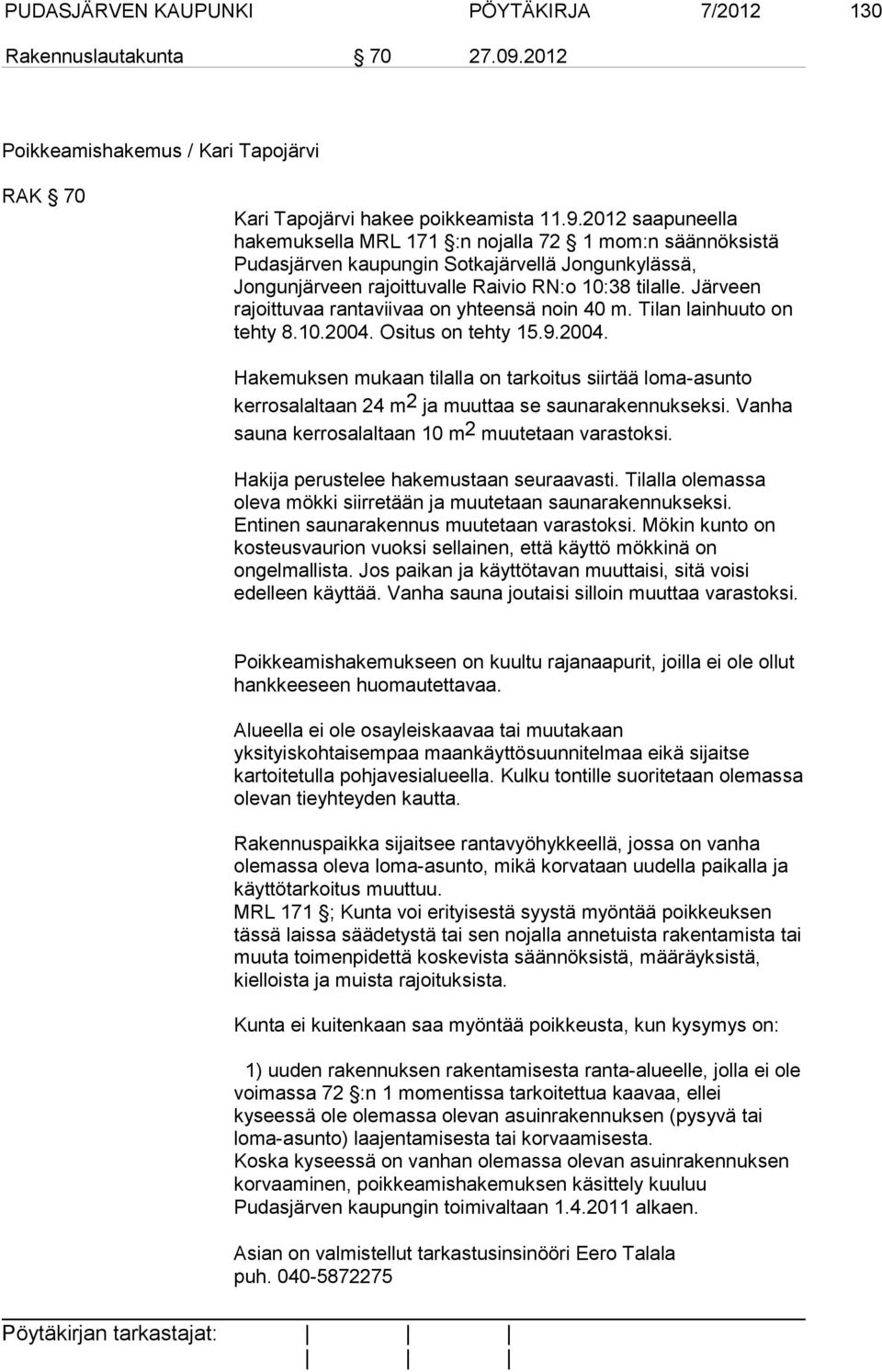 2012 saapuneella hakemuksella MRL 171 :n nojalla 72 1 mom:n säännöksistä Pudasjärven kaupungin Sotkajärvellä Jongunkylässä, Jongunjärveen rajoittuvalle Raivio RN:o 10:38 tilalle.