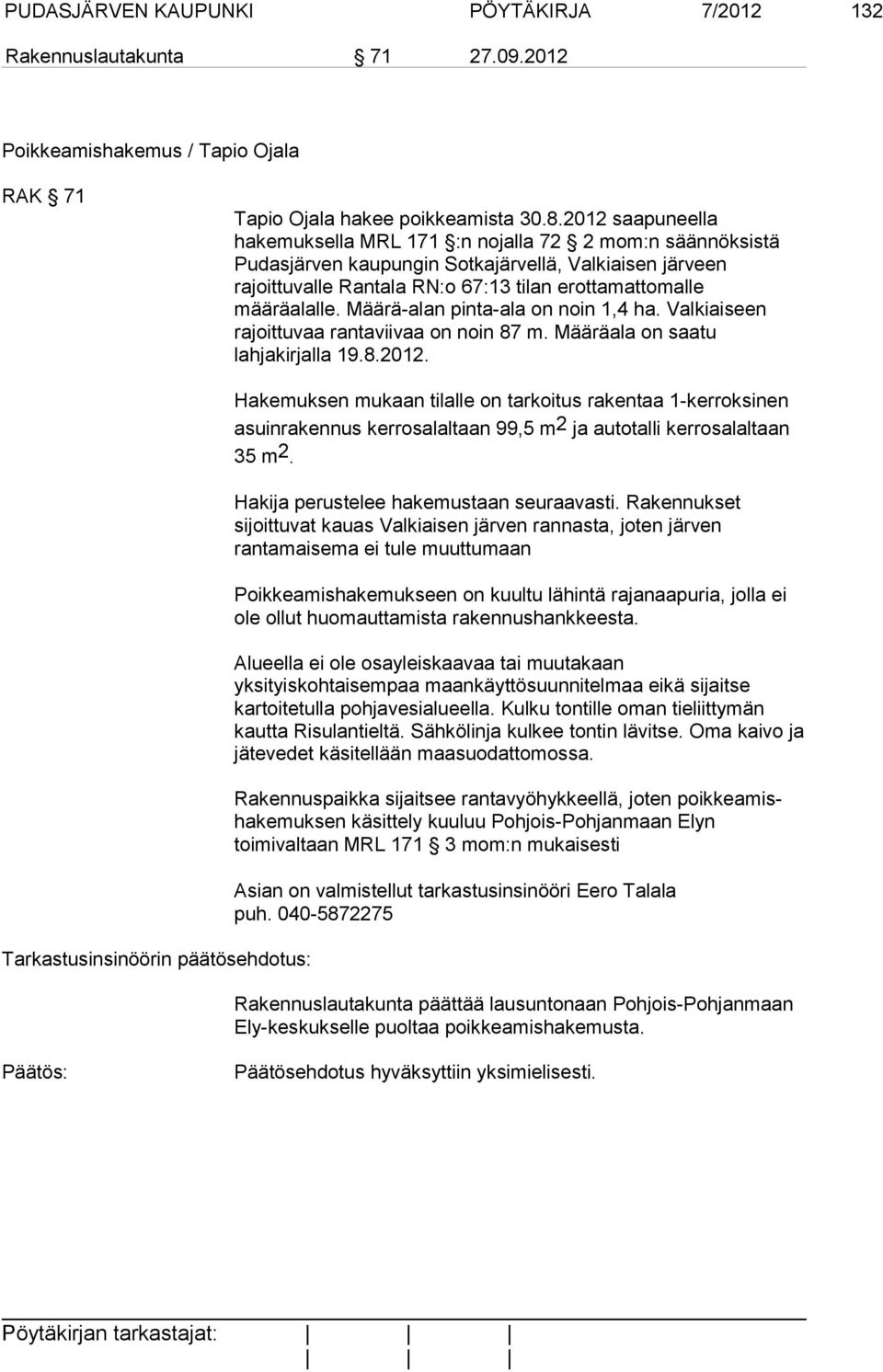 Määrä-alan pinta-ala on noin 1,4 ha. Valkiaiseen rajoittuvaa rantaviivaa on noin 87 m. Määräala on saatu lahjakirjalla 19.8.2012.