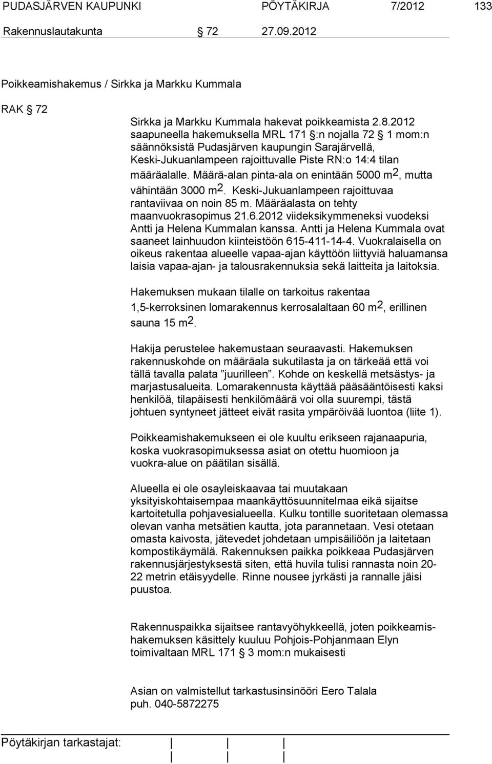 Määrä-alan pinta-ala on enintään 5000 m 2, mutta vähintään 3000 m2. Keski-Jukuanlampeen rajoittuvaa rantaviivaa on noin 85 m. Määräalasta on tehty maanvuokrasopimus 21.6.