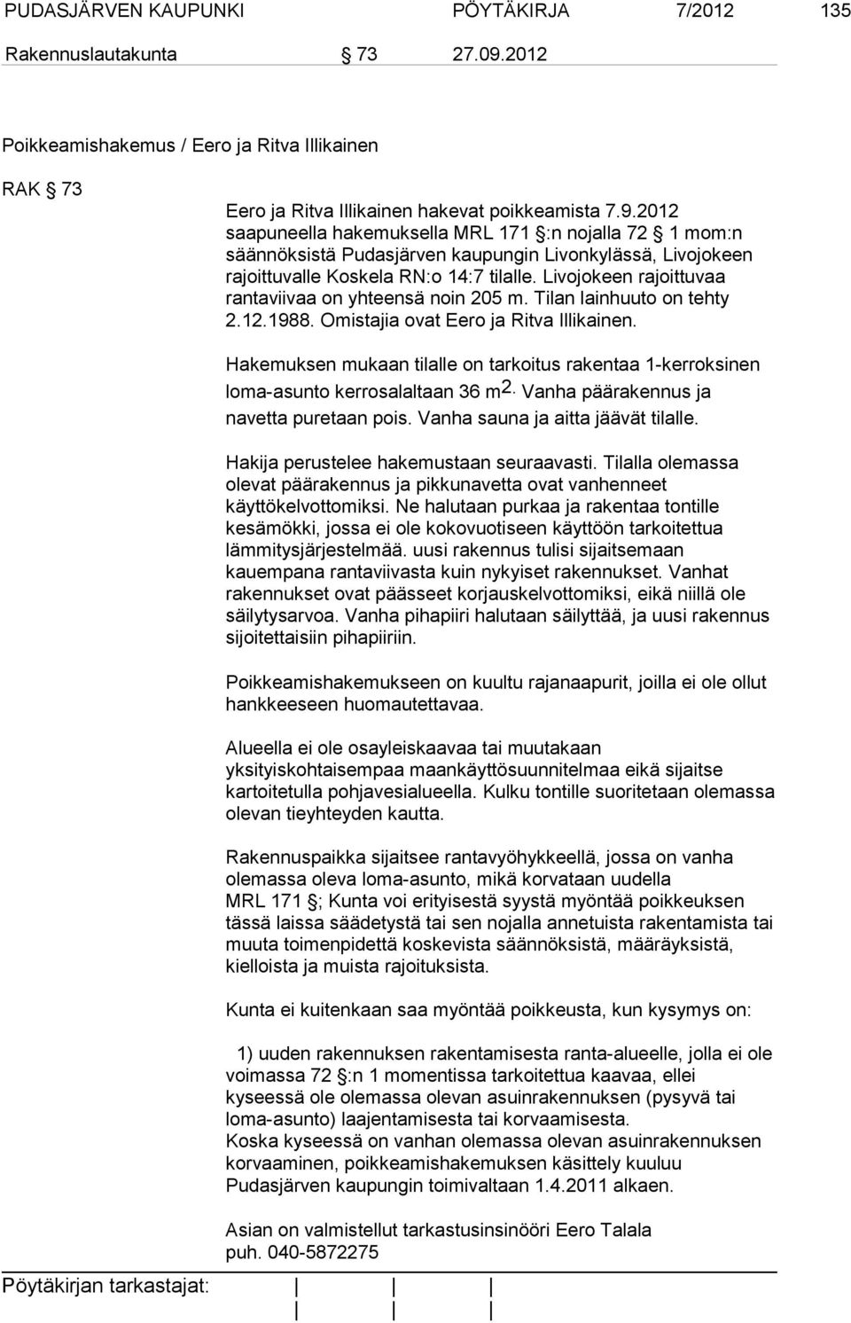 2012 saapuneella hakemuksella MRL 171 :n nojalla 72 1 mom:n säännöksistä Pudasjärven kaupungin Livonkylässä, Livojokeen rajoittuvalle Koskela RN:o 14:7 tilalle.