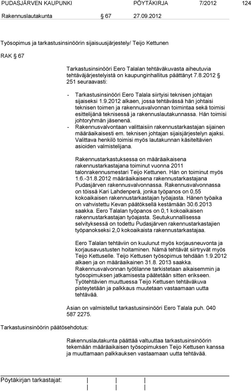 kaupunginhallitus päättänyt 7.8.2012 251 seuraavasti: - Tarkastusinsinööri Eero Talala siirtyisi teknisen johtajan sijaiseksi 1.9.