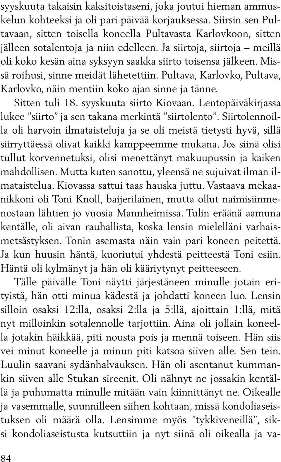 Ja siirtoja, siirtoja meillä oli koko kesän aina syksyyn saakka siirto toisensa jälkeen. Missä roihusi, sinne meidät lähetettiin.