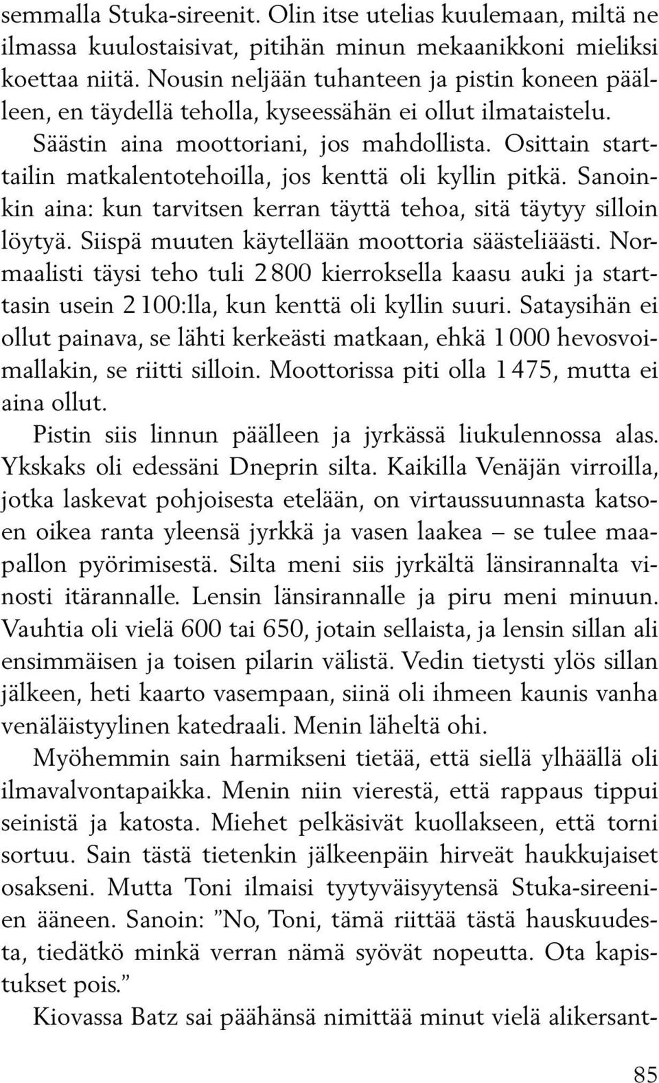 Osittain starttailin matkalentotehoilla, jos kenttä oli kyllin pitkä. Sanoinkin aina: kun tarvitsen kerran täyttä tehoa, sitä täytyy silloin löytyä. Siispä muuten käytellään moottoria säästeliäästi.