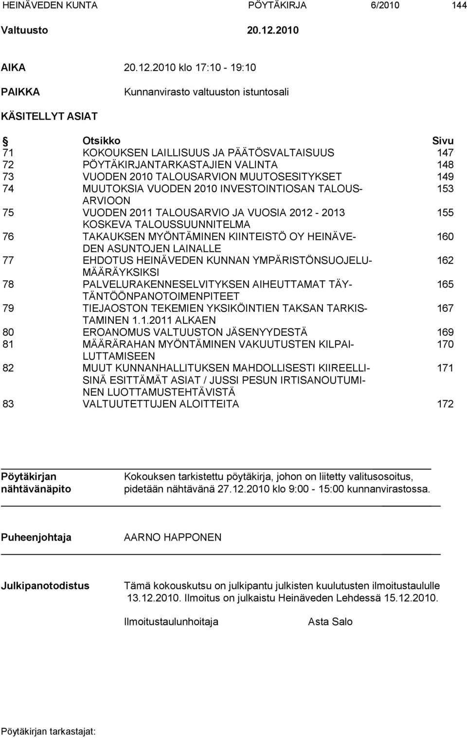2010 klo 17:10-19:10 PAIKKA Kunnanvirasto valtuuston istuntosali KÄSITELLYT ASIAT Otsikko Sivu 71 KOKOUKSEN LAILLISUUS JA PÄÄTÖSVALTAISUUS 147 72 PÖYTÄKIRJANTARKASTAJIEN VALINTA 148 73 VUODEN 2010
