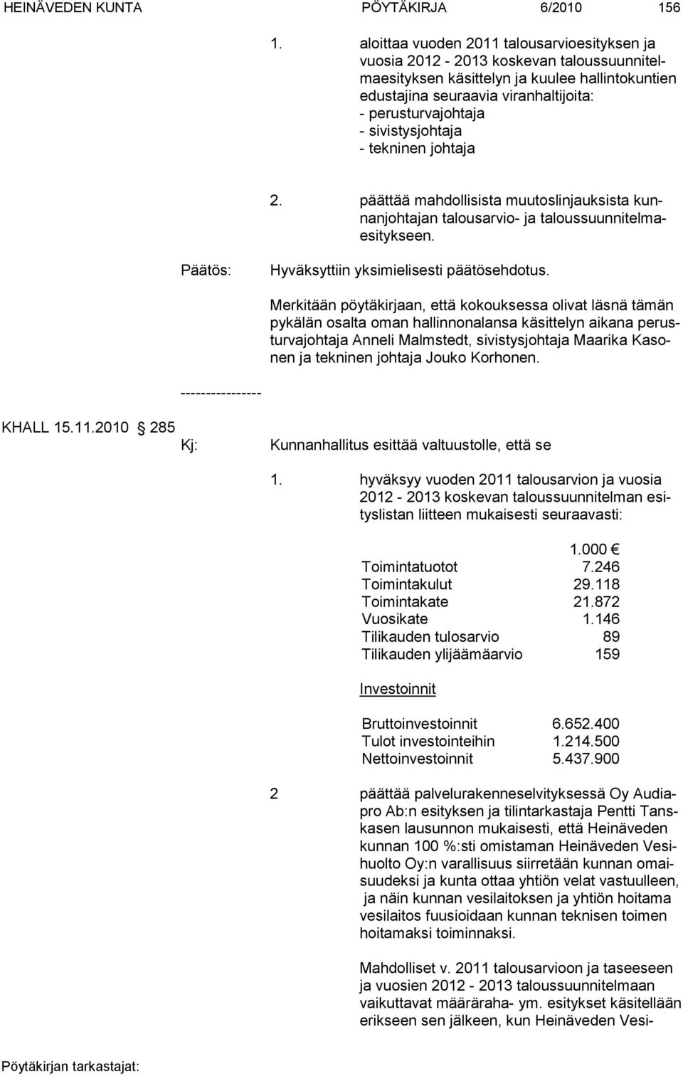 sivistysjohtaja - tekninen johtaja 2. päättää mahdollisista muutoslinjauksista kunnanjohtajan ta lousarvio- ja taloussuunnitelmaesitykseen. Hyväksyttiin yksimielisesti päätösehdotus.