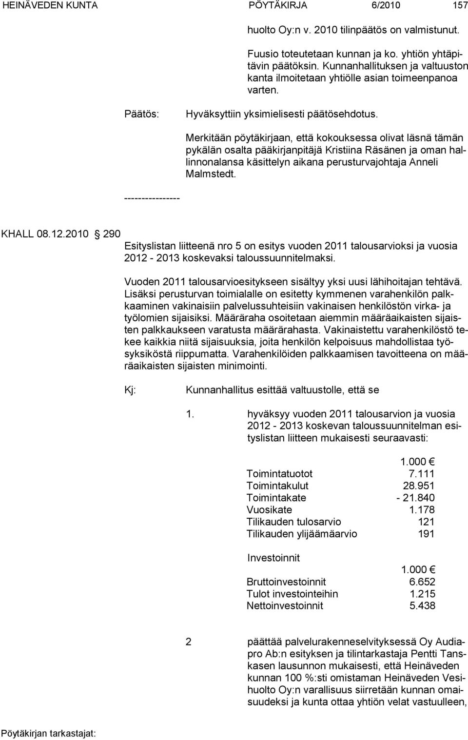 Merkitään pöytäkirjaan, että kokouksessa olivat läsnä tämän pykälän osalta pääkirjanpitäjä Kris tii na Rä sä nen ja oman hallinnonalansa käsittelyn aikana perusturvajohtaja Anneli Malmstedt.
