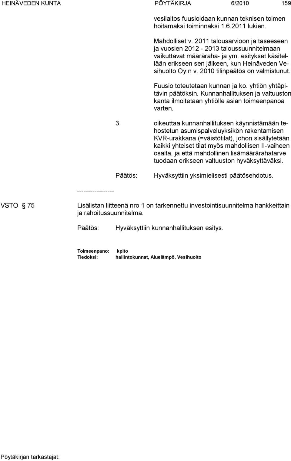 2010 tilinpäätös on valmistunut. Fuusio toteutetaan kunnan ja ko. yhtiön yhtäpitävin päätöksin. Kunnanhallituksen ja valtuuston kanta ilmoitetaan yhtiölle asian toimeenpanoa varten. 3.