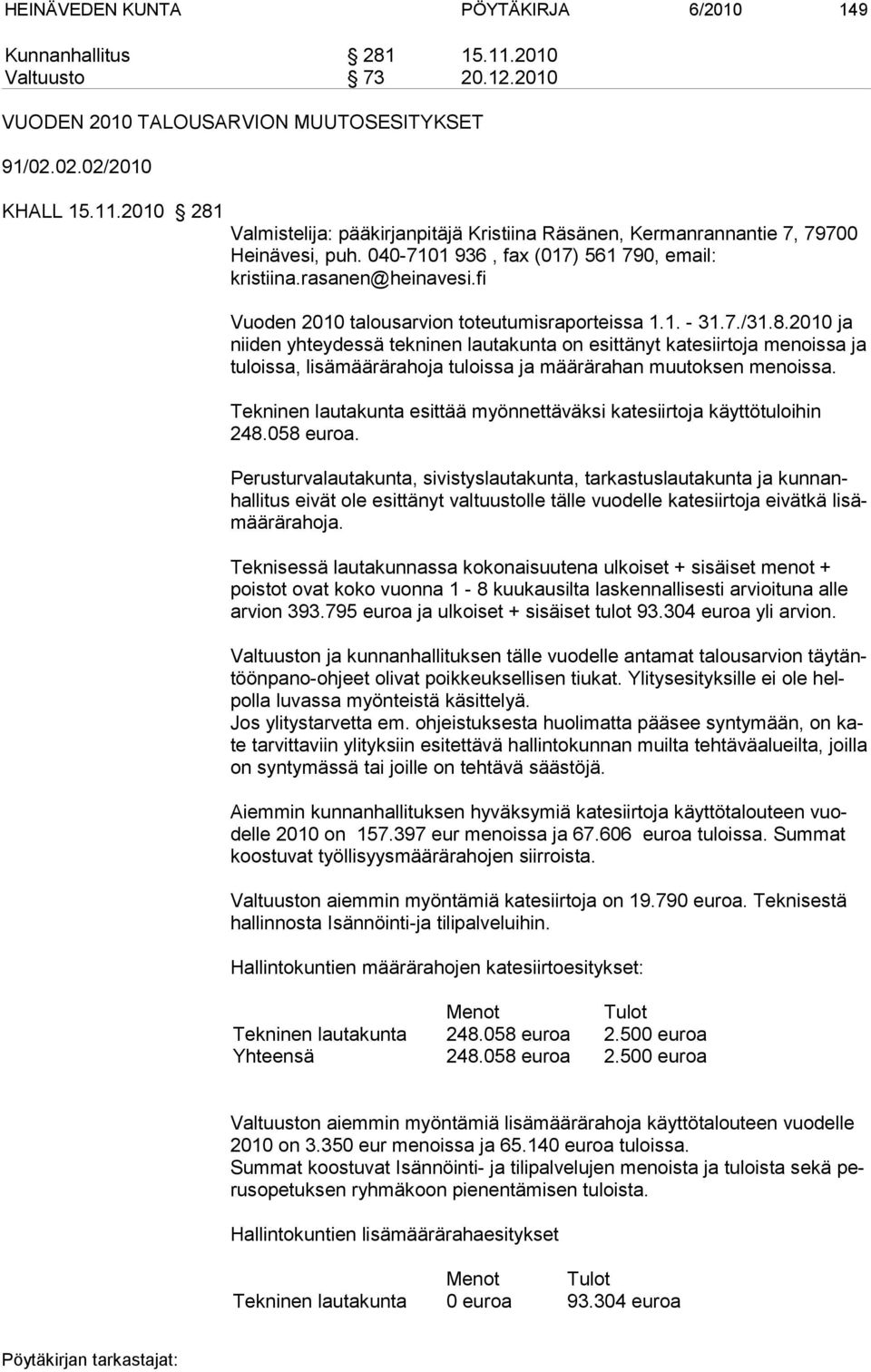2010 ja niiden yhteydessä tekninen lautakunta on esittänyt katesiirtoja menoissa ja tuloissa, lisämäärärahoja tuloissa ja määrärahan muutoksen menoissa.
