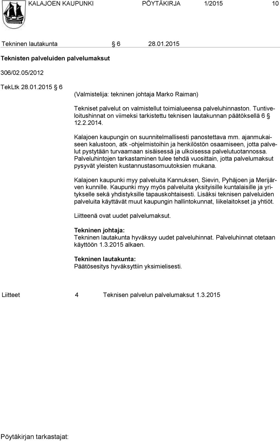ajan mu kaiseen kalustoon, atk -ohjelmistoihin ja henkilöstön osaamiseen, jotta pal velut pystytään turvaamaan sisäisessä ja ulkoisessa palvelutuotannossa.