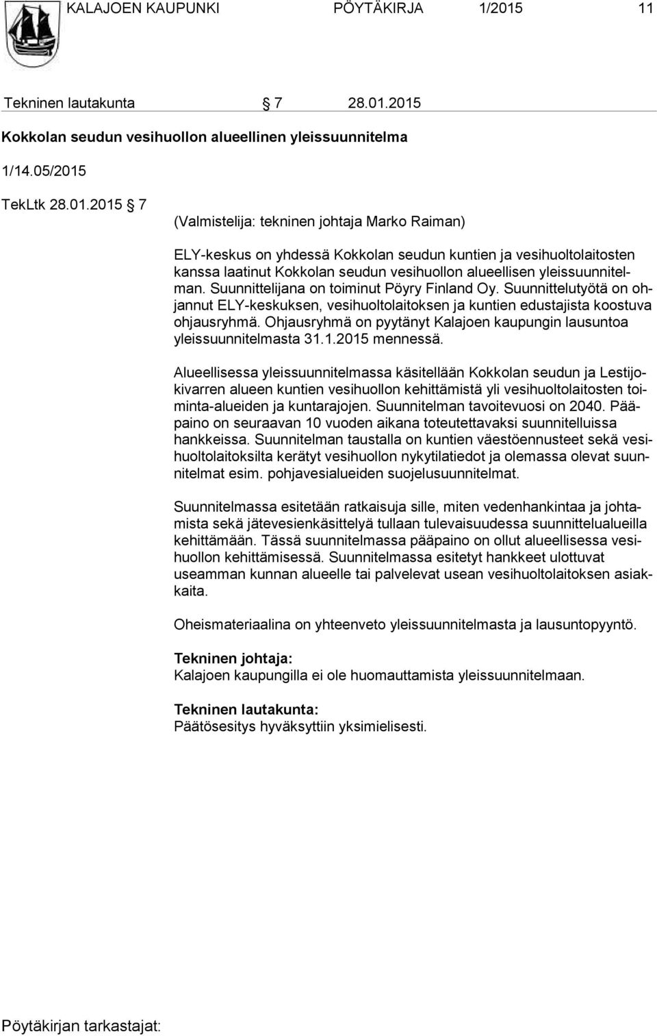 2015 Kokkolan seudun vesihuollon alueellinen yleissuunnitelma 1/14.05/2015 TekLtk 28.01.2015 7 (Valmistelija: tekninen johtaja Marko Raiman) ELY-keskus on yhdessä Kokkolan seudun kuntien ja
