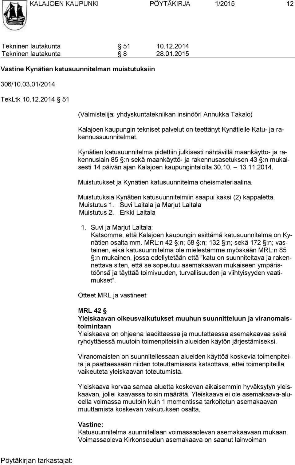 Kynätien katusuunnitelma pidettiin julkisesti nähtävillä maankäyttö- ja raken nus lain 85 :n sekä maankäyttö- ja rakennusasetuksen 43 :n mu kaises ti 14 päivän ajan Kalajoen kaupungintalolla 30.10.