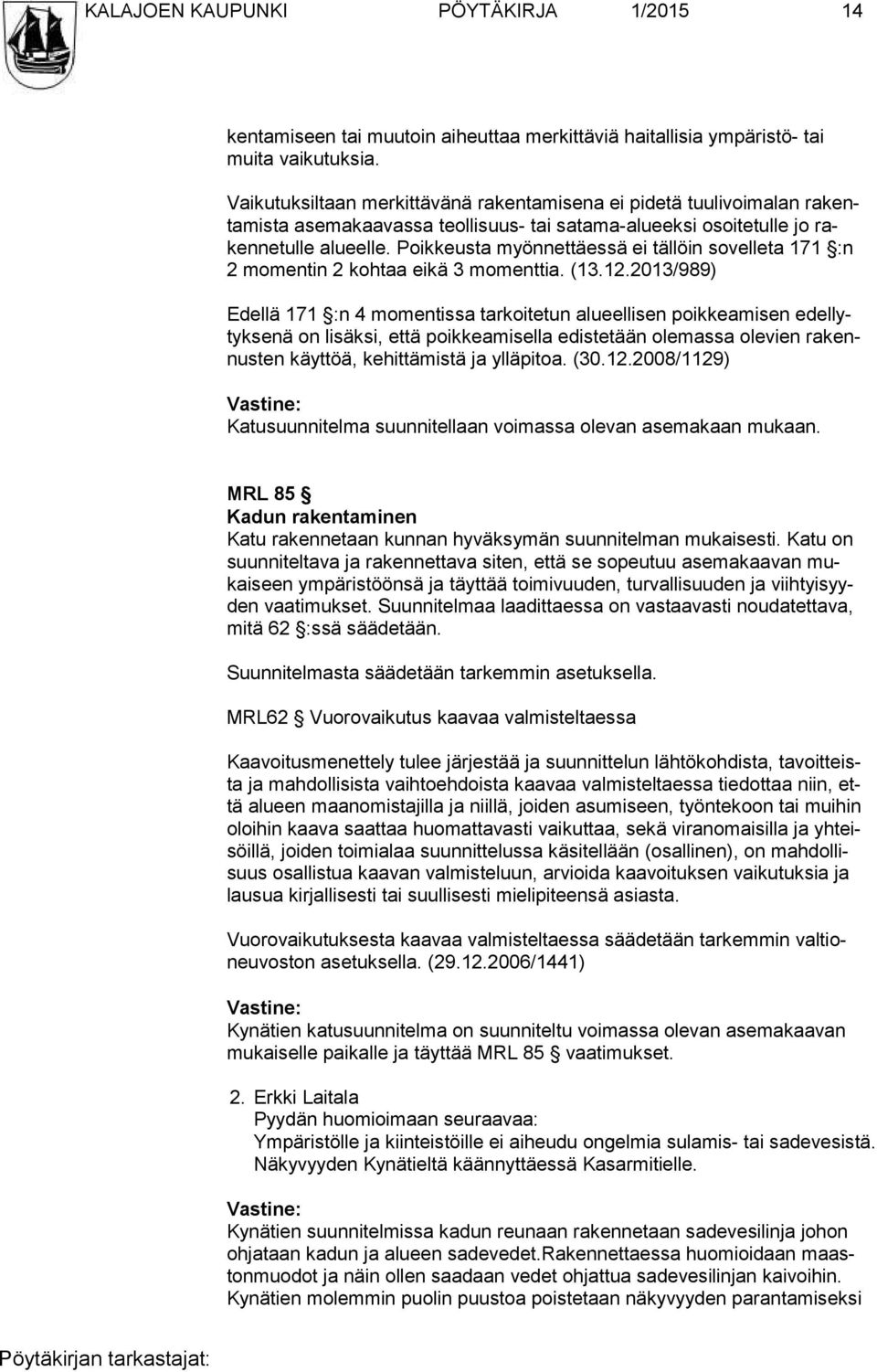 Poikkeusta myönnettäessä ei tällöin sovelleta 171 :n 2 momentin 2 kohtaa eikä 3 momenttia. (13.12.
