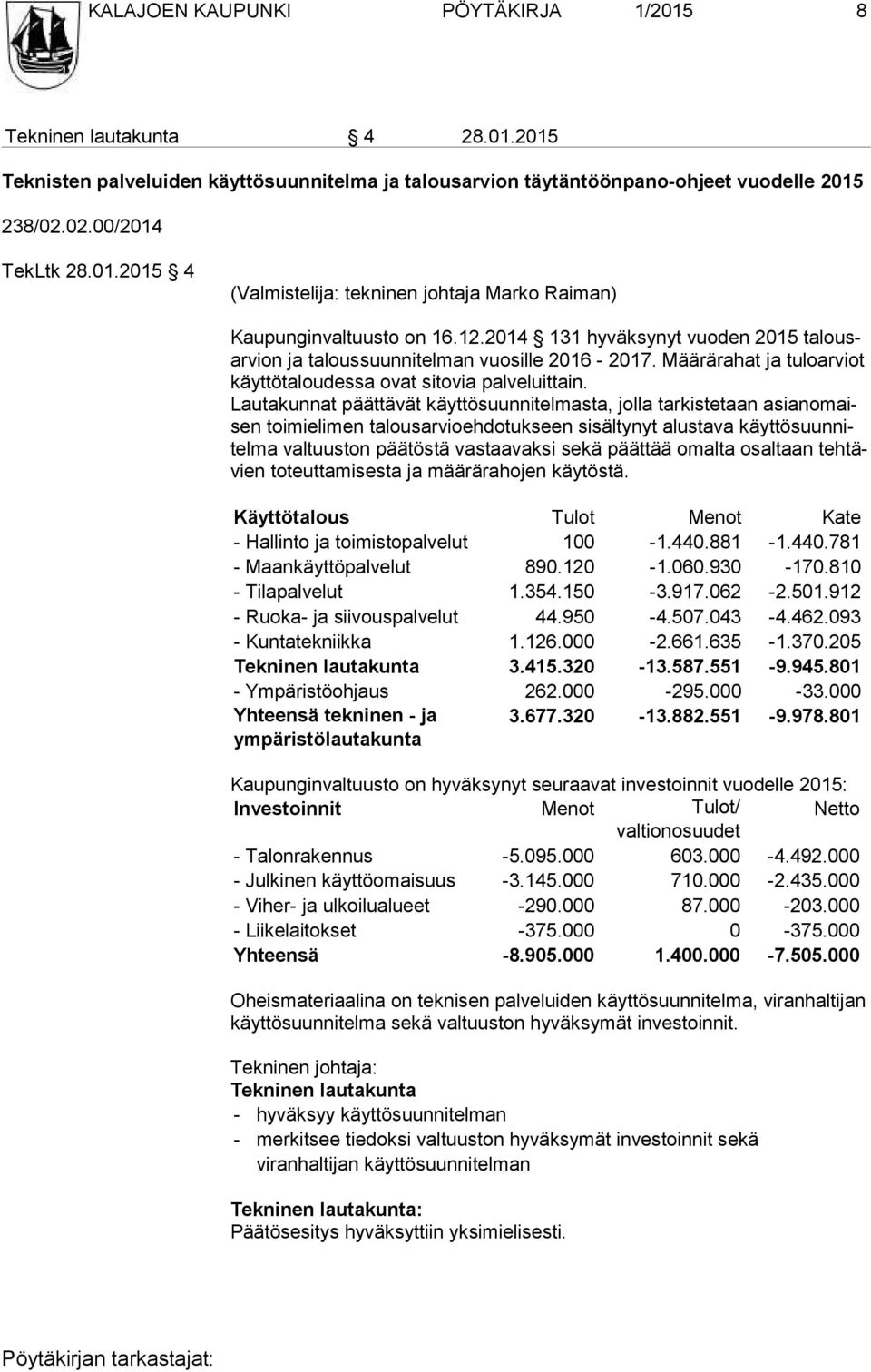 Lautakunnat päättävät käyttösuunnitelmasta, jolla tarkistetaan asian omaisen toimielimen talousarvioehdotukseen sisältynyt alustava käyt tö suun nitel ma valtuuston päätöstä vastaavaksi sekä päättää
