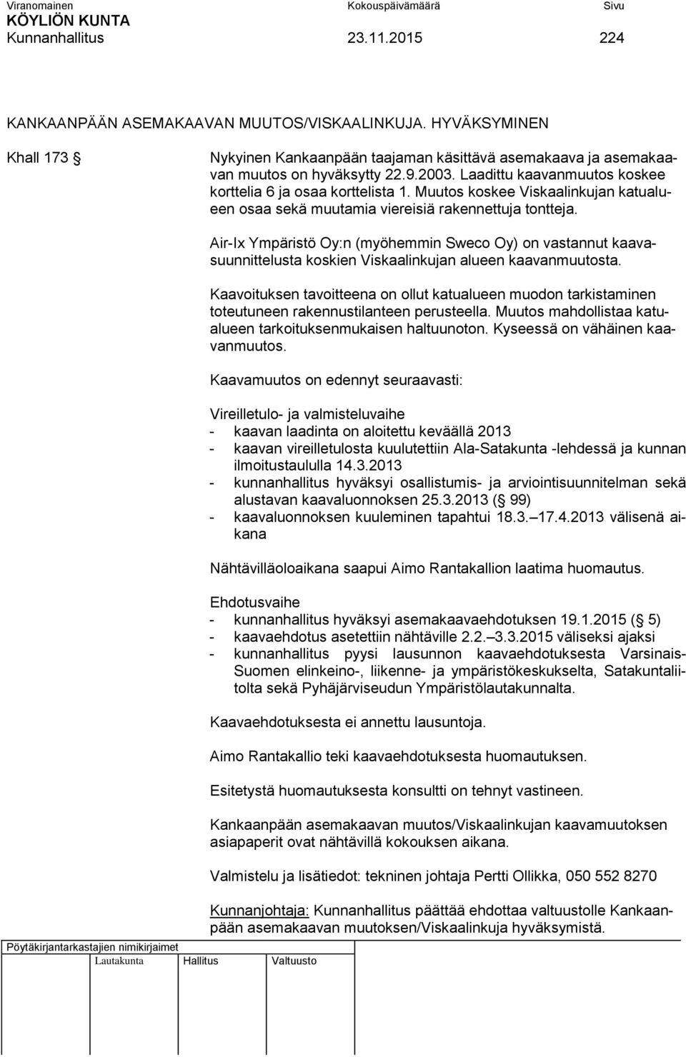 Air-Ix Ympäristö Oy:n (myöhemmin Sweco Oy) on vastannut kaavasuunnittelusta koskien Viskaalinkujan alueen kaavanmuutosta.