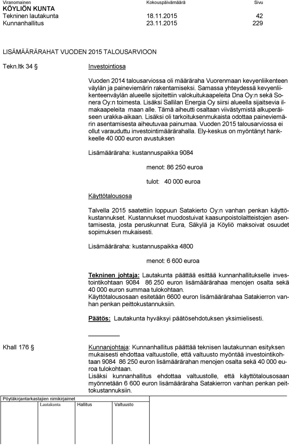 Samassa yhteydessä kevyenliikenteenväylän alueelle sijoitettiin valokuitukaapeleita Dna Oy:n sekä Sonera Oy:n toimesta.