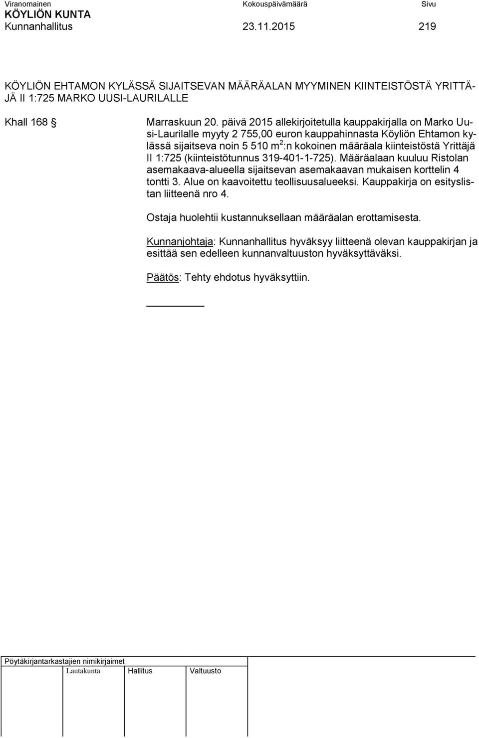 II 1:725 (kiinteistötunnus 319-401-1-725). Määräalaan kuuluu Ristolan asemakaava-alueella sijaitsevan asemakaavan mukaisen korttelin 4 tontti 3. Alue on kaavoitettu teollisuusalueeksi.