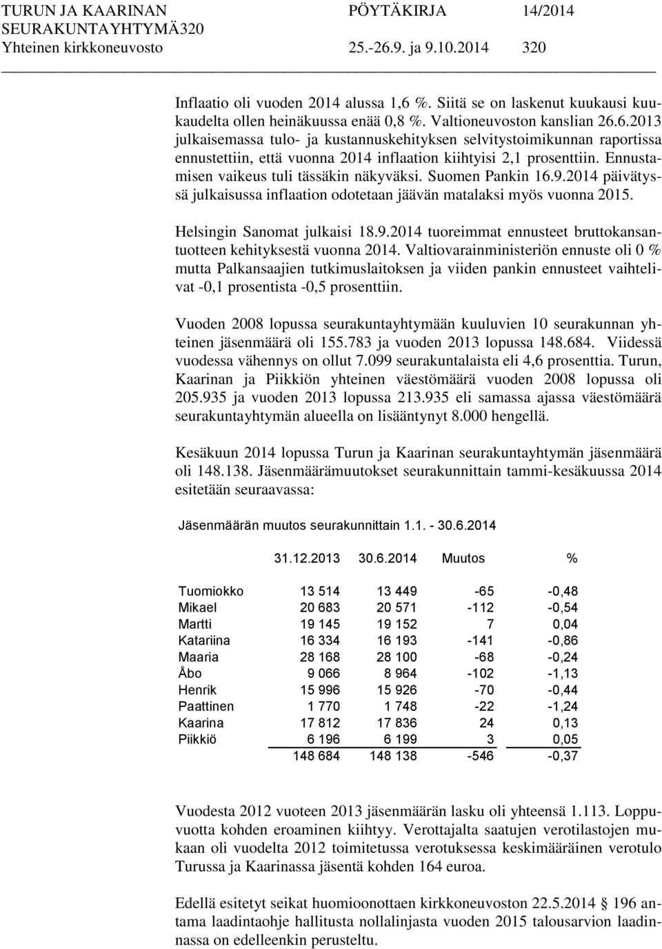 Ennustamisen vaikeus tuli tässäkin näkyväksi. Suomen Pankin 16.9.2014 päivätyssä julkaisussa inflaation odotetaan jäävän matalaksi myös vuonna 2015. Helsingin Sanomat julkaisi 18.9.2014 tuoreimmat ennusteet bruttokansantuotteen kehityksestä vuonna 2014.