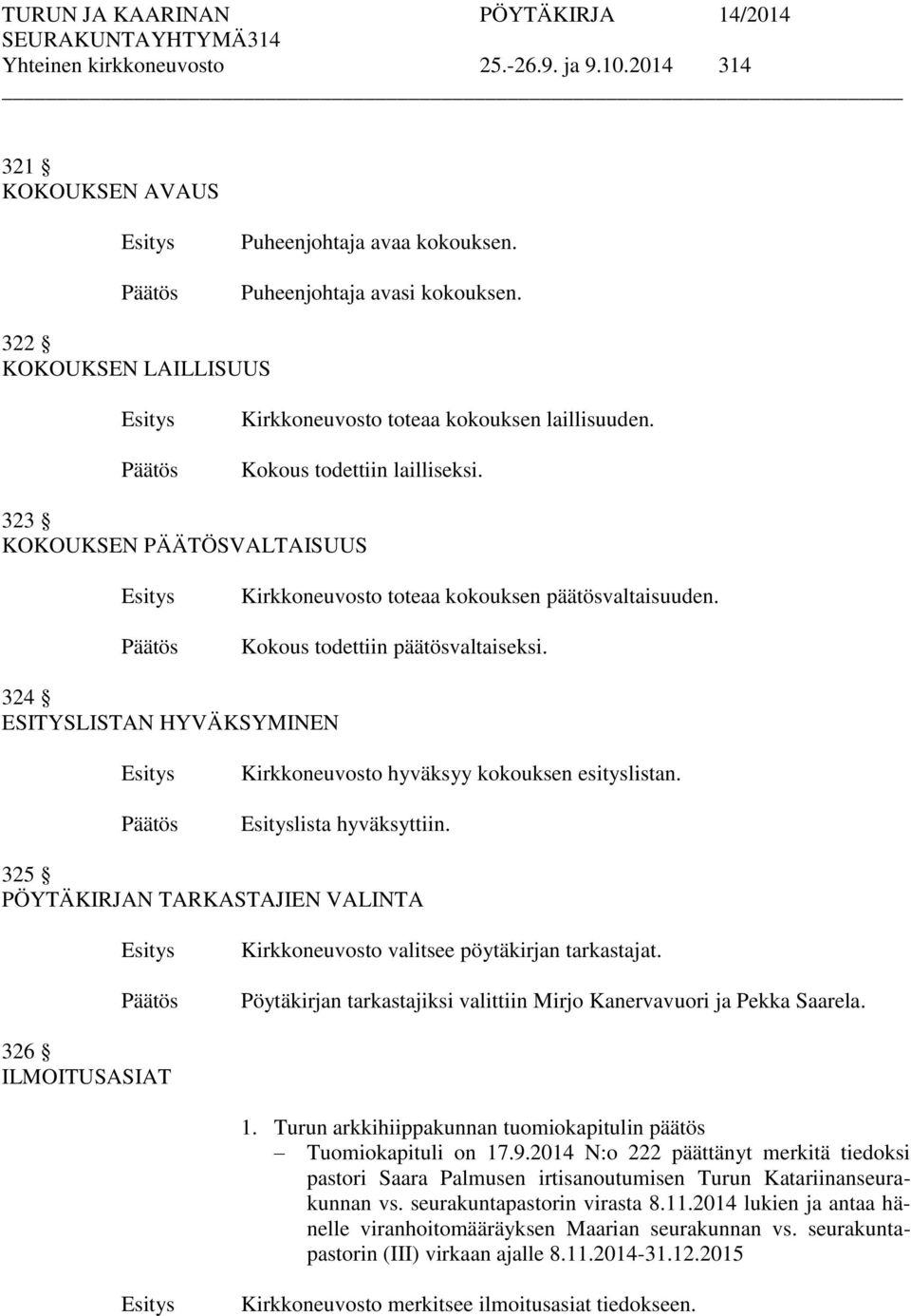 Kokous todettiin päätösvaltaiseksi. 324 ESITYSLISTAN HYVÄKSYMINEN Kirkkoneuvosto hyväksyy kokouksen esityslistan. lista hyväksyttiin.