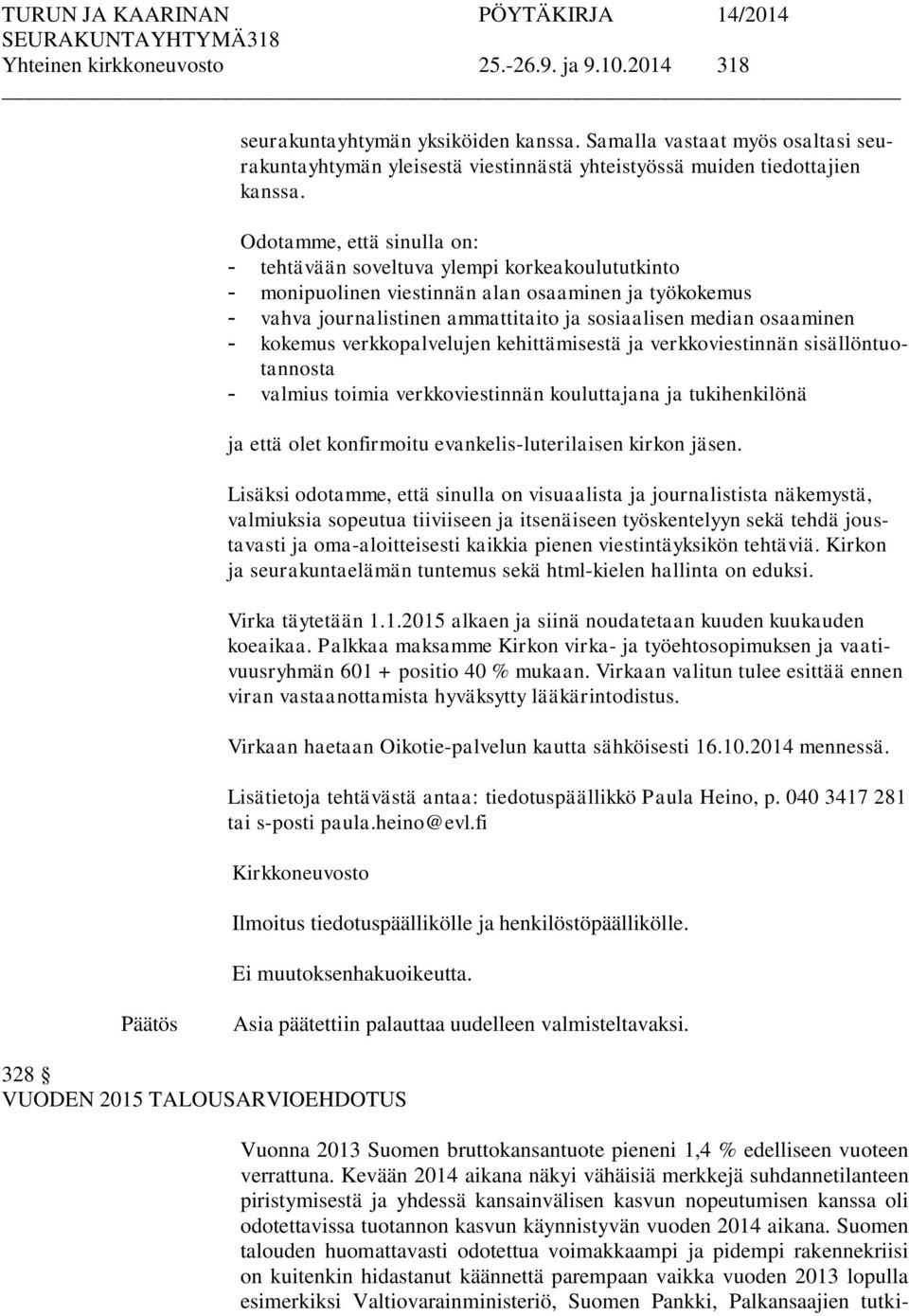 Odotamme, että sinulla on: - tehtävään soveltuva ylempi korkeakoulututkinto - monipuolinen viestinnän alan osaaminen ja työkokemus - vahva journalistinen ammattitaito ja sosiaalisen median osaaminen