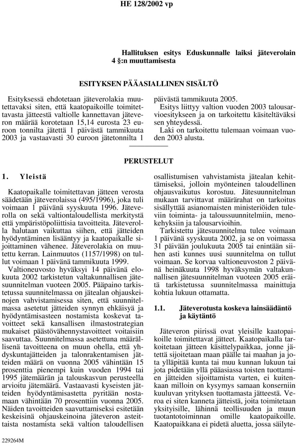 tammikuuta 2005. Esitys liittyy valtion vuoden 2003 talousarvioesitykseen ja on tarkoitettu käsiteltäväksi sen yhteydessä. Laki on tarkoitettu tulemaan voimaan vuoden 2003 alusta. 1.