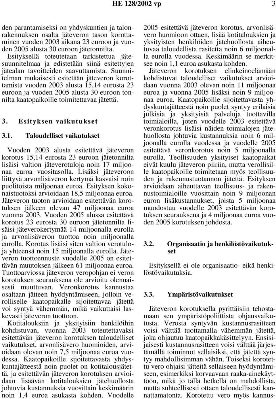 Suunnitelman mukaisesti esitetään jäteveron korottamista vuoden 2003 alusta 15,14 eurosta 23 euroon ja vuoden 2005 alusta 30 euroon tonnilta kaatopaikoille toimitettavaa jätettä. 3. Esityksen vaikutukset 3.