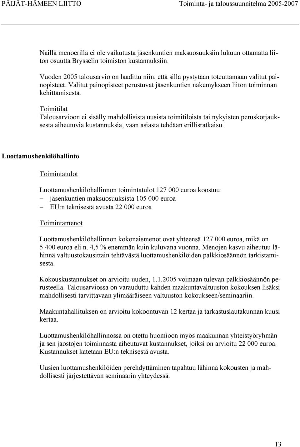 Toimitilat Talousarvioon ei sisälly mahdollisista uusista toimitiloista tai nykyisten peruskorjauksesta aiheutuvia kustannuksia, vaan asiasta tehdään erillisratkaisu.