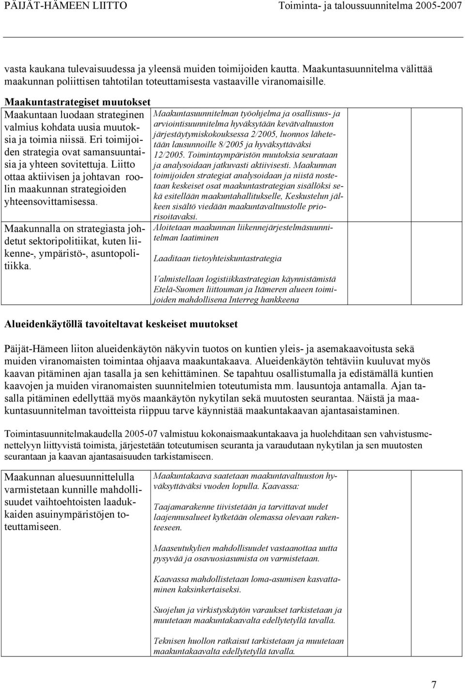 Liitto ottaa aktiivisen ja johtavan roolin maakunnan strategioiden yhteensovittamisessa. Maakunnalla on strategiasta johdetut sektoripolitiikat, kuten liikenne-, ympäristö-, asuntopolitiikka.