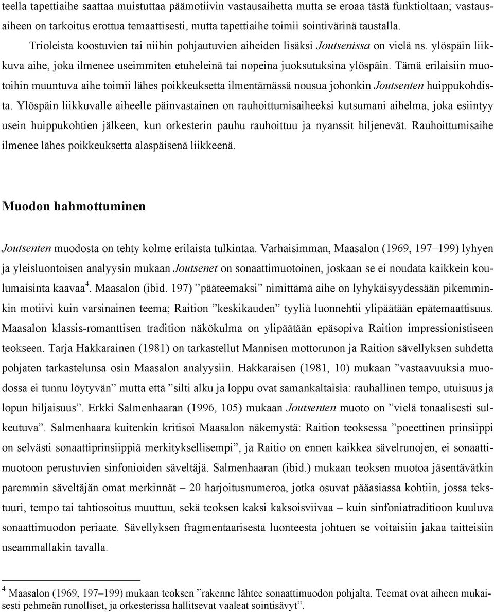 Tämä erilaisiin muotoihin muuntuva aihe toimii lähes poikkeuksetta ilmentämässä nousua johonkin Joutsenten huippukohdista.