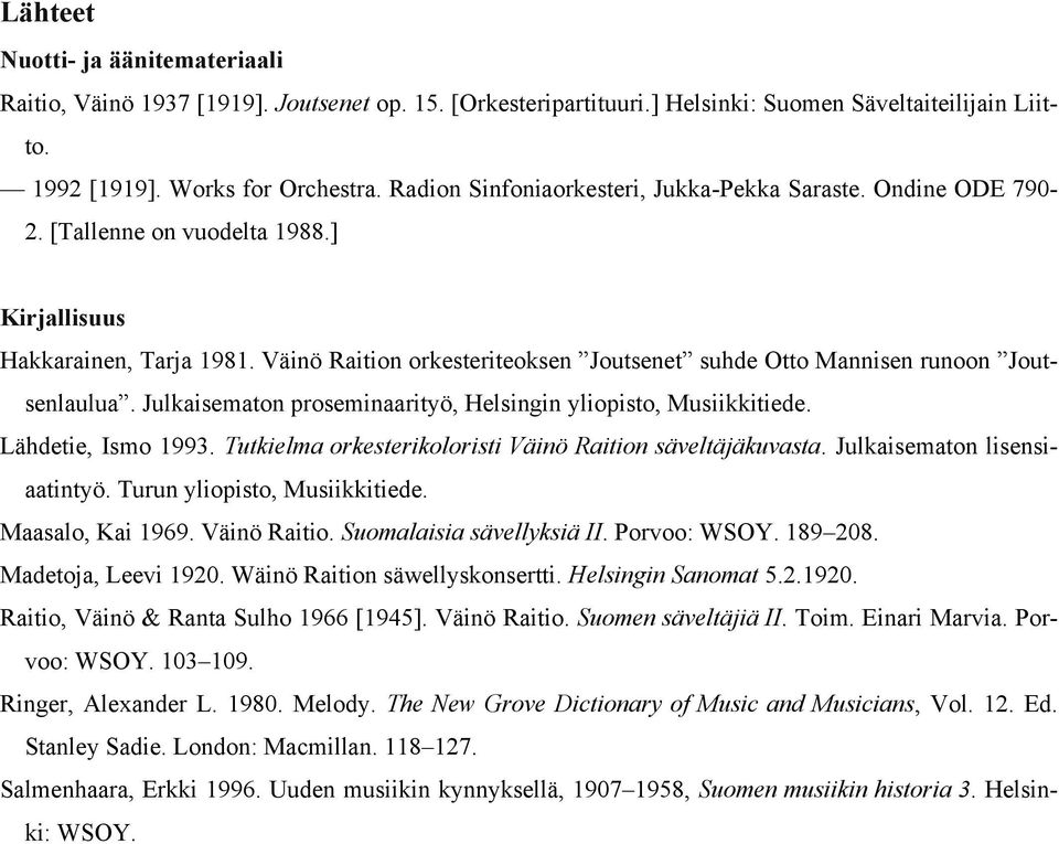 Väinö Raition orkesteriteoksen Joutsenet suhde Otto Mannisen runoon Joutsenlaulua. Julkaisematon proseminaarityö, Helsingin yliopisto, Musiikkitiede. Lähdetie, Ismo 1993.