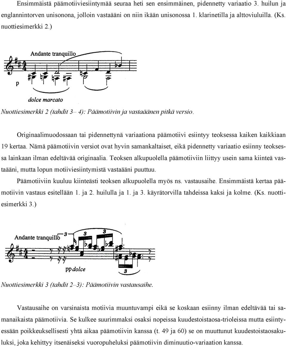 Originaalimuodossaan tai pidennettynä variaationa päämotiivi esiintyy teoksessa kaiken kaikkiaan 19 kertaa.