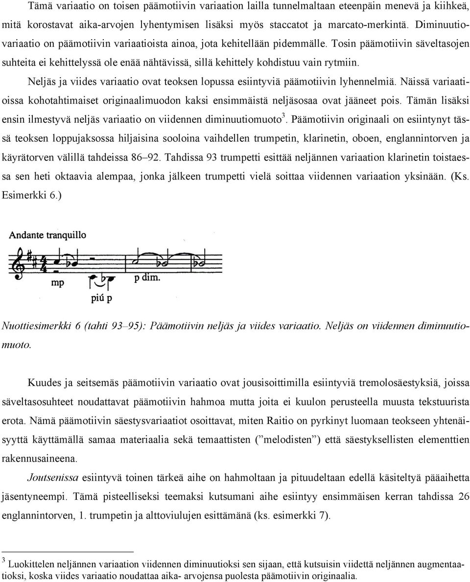 Tosin päämotiivin säveltasojen suhteita ei kehittelyssä ole enää nähtävissä, sillä kehittely kohdistuu vain rytmiin. Neljäs ja viides variaatio ovat teoksen lopussa esiintyviä päämotiivin lyhennelmiä.