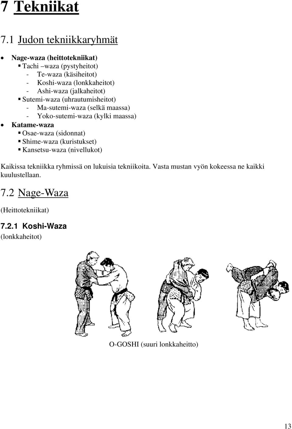 Ashi-waza (jalkaheitot) Sutemi-waza (uhrautumisheitot) - Ma-sutemi-waza (selkä maassa) - Yoko-sutemi-waza (kylki maassa) Katame-waza