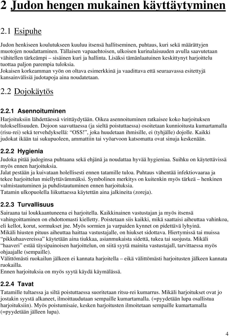 Jokaisen korkeamman vyön on oltava esimerkkinä ja vaadittava että seuraavassa esitettyjä kansainvälisiä judotapoja aina noudatetaan. 2.2 Dojokäytös 2.2.1 Asennoituminen Harjoituksiin lähdettäessä virittäydytään.