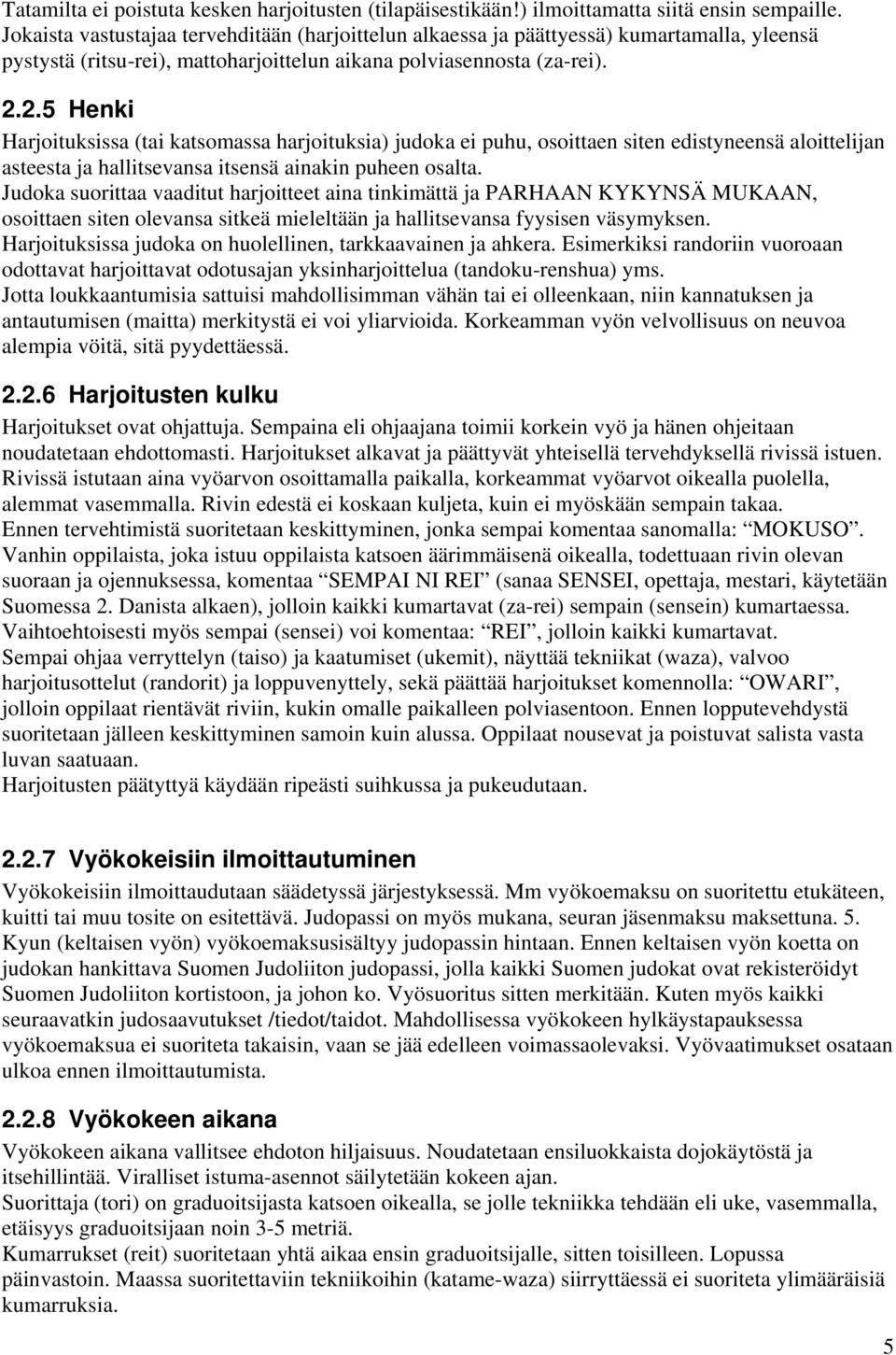 2.5 Henki Harjoituksissa (tai katsomassa harjoituksia) judoka ei puhu, osoittaen siten edistyneensä aloittelijan asteesta ja hallitsevansa itsensä ainakin puheen osalta.