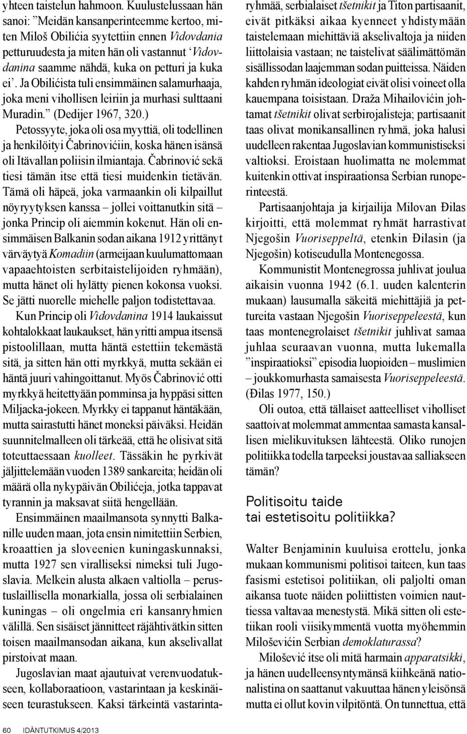 ei. Ja Obilićista tuli ensimmäinen salamurhaaja, joka meni vihollisen leiriin ja murhasi sulttaani Muradin. (Dedijer 1967, 320.