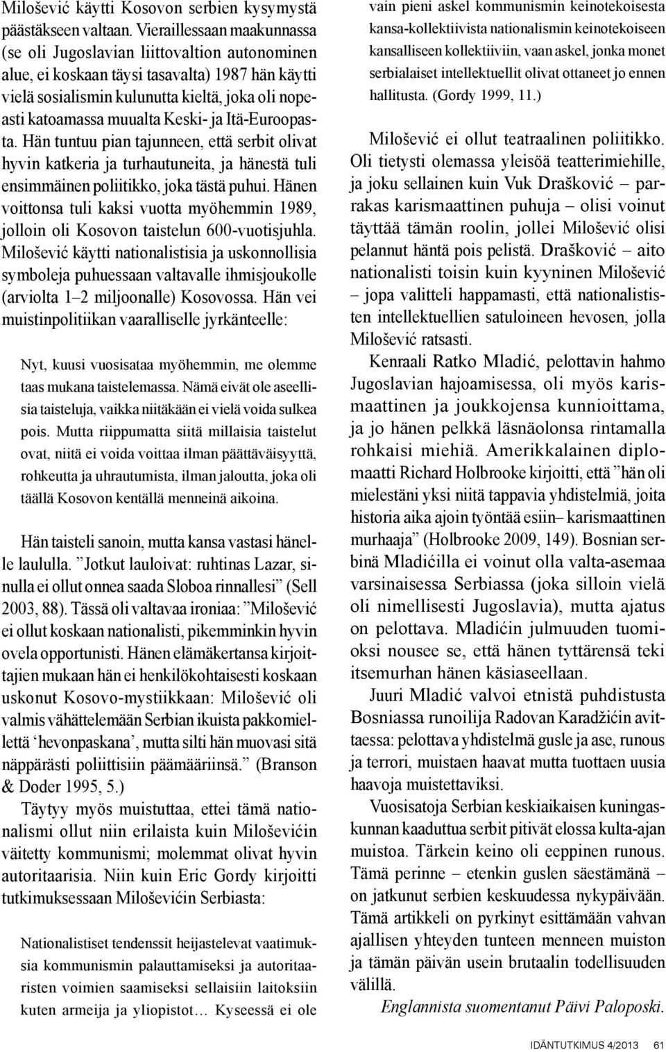 Keski- ja Itä-Euroopasta. Hän tuntuu pian tajunneen, että serbit olivat hyvin katkeria ja turhautuneita, ja hänestä tuli ensimmäinen poliitikko, joka tästä puhui.