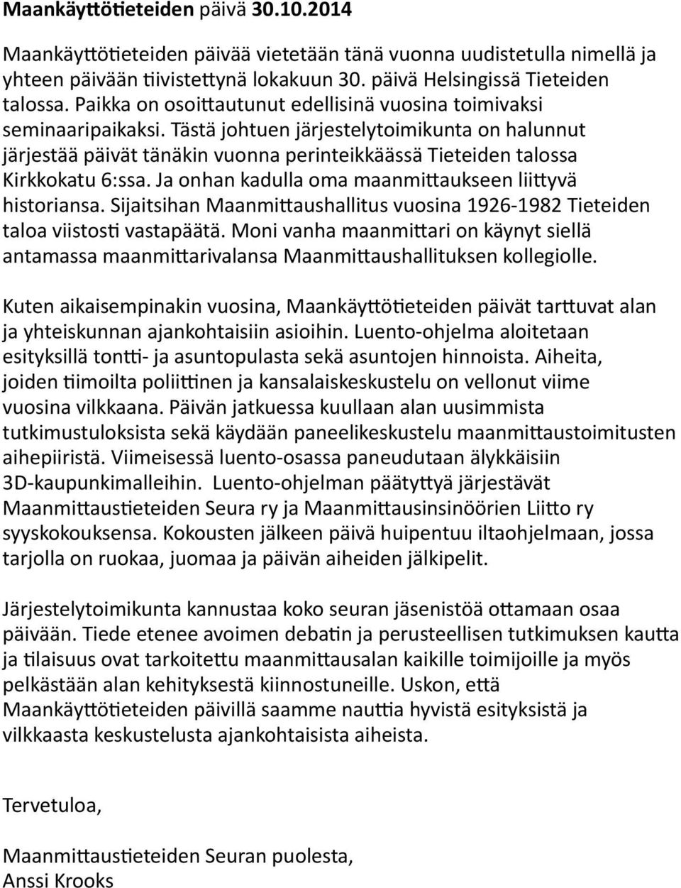 Tästä johtuen järjestelytoimikunta on halunnut järjestää päivät tänäkin vuonna perinteikkäässä Tieteiden talossa Kirkkokatu 6:ssa. Ja onhan kadulla oma maanmittaukseen liittyvä historiansa.