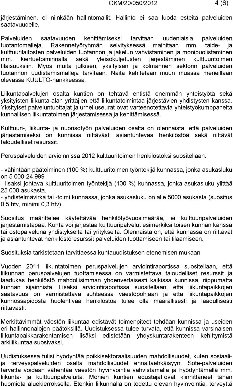 taide- ja kulttuurilaitosten palveluiden tuotannon ja jakelun vahvistaminen ja monipuolistaminen mm. kiertuetoiminnalla sekä yleisökuljetusten järjestäminen kulttuuritoimen tilaisuuksiin.