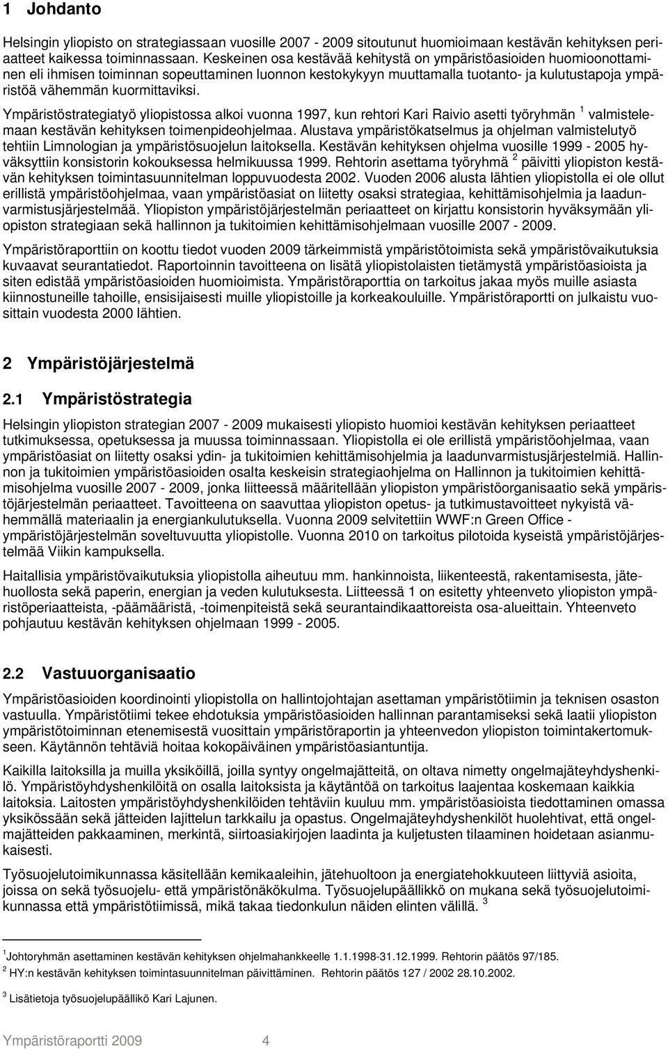 kuormittaviksi. Ympäristöstrategiatyö yliopistossa alkoi vuonna 1997, kun rehtori Kari Raivio asetti työryhmän 1 valmistelemaan kestävän kehityksen toimenpideohjelmaa.