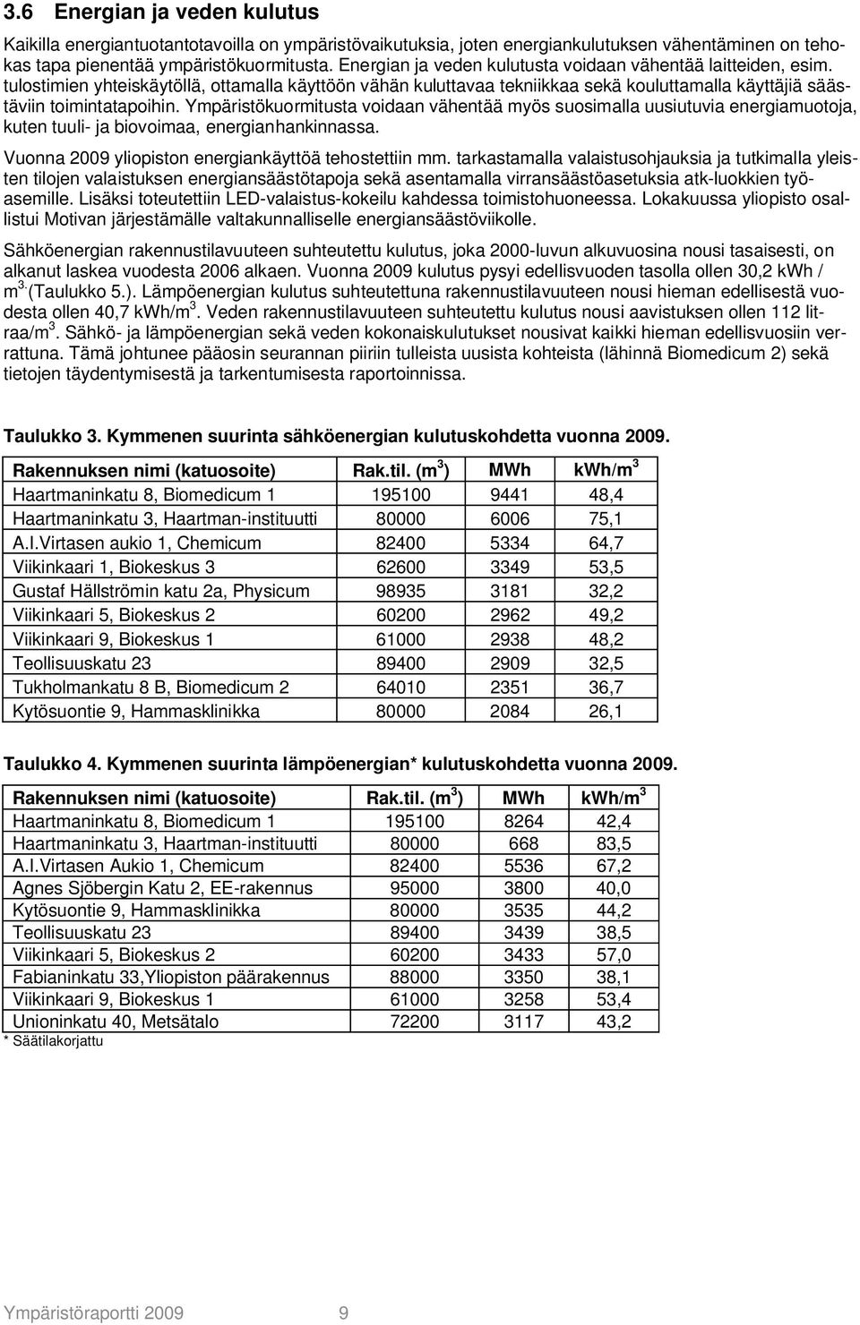 Ympäristökuormitusta voidaan vähentää myös suosimalla uusiutuvia energiamuotoja, kuten tuuli- ja biovoimaa, energianhankinnassa. Vuonna 2009 yliopiston energiankäyttöä tehostettiin mm.