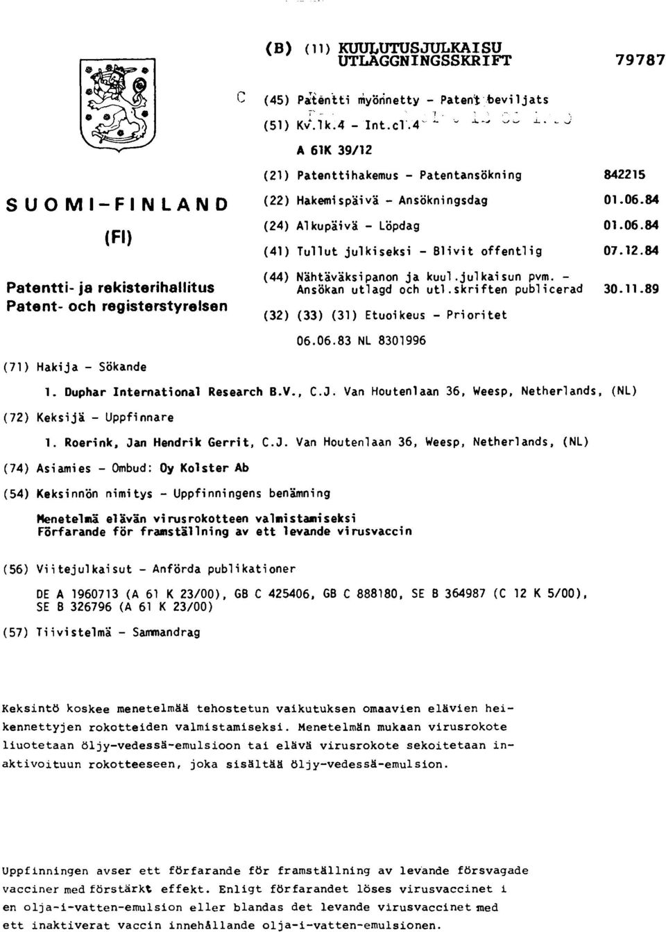 84 (24) Alkupäivä Löpdag 01.06.84 (41) Tullut julkiseksi Blivit offentlig 07.12.84 (44) Nähtäväksipanon ja kuul.julkaisun pvm. Ansökan utlagd och utl.skriften publicerad 30.11.